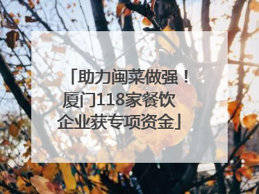 助力闽菜做强！厦门118家餐饮企业获专项资金