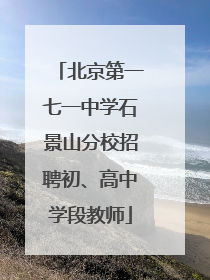 北京第一七一中学石景山分校招聘初、高中学段教师