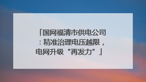 国网福清市供电公司：精准治理电压越限，电网升级“再发力”