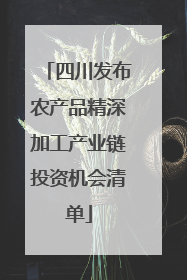 四川发布农产品精深加工产业链投资机会清单