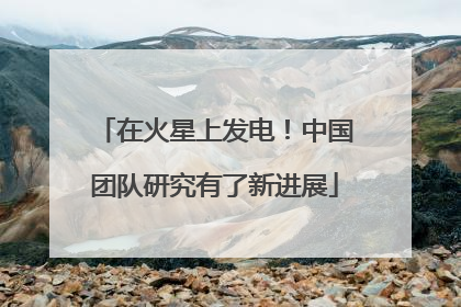 在火星上发电！中国团队研究有了新进展