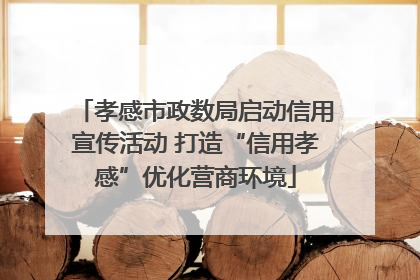 孝感市政数局启动信用宣传活动 打造“信用孝感”优化营商环境