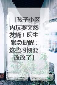 孩子小区内玩耍突然发烧！医生紧急提醒：这些习惯要改改了