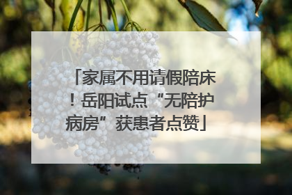 家属不用请假陪床！岳阳试点“无陪护病房”获患者点赞
