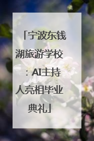 宁波东钱湖旅游学校：AI主持人亮相毕业典礼