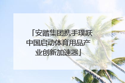 安踏集团携手璞跃中国启动体育用品产业创新加速器