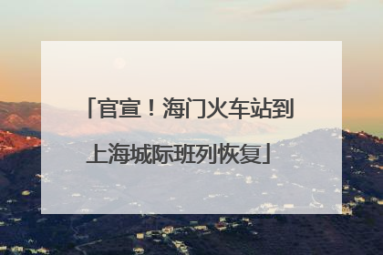 官宣！海门火车站到上海城际班列恢复