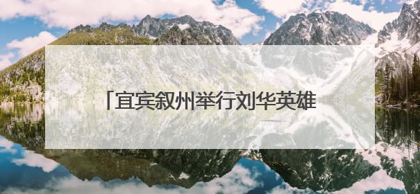 宜宾叙州举行刘华英雄事迹沉浸式宣讲活动