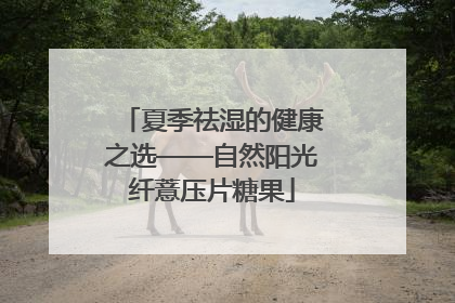 夏季祛湿的健康之选——自然阳光纤薏压片糖果