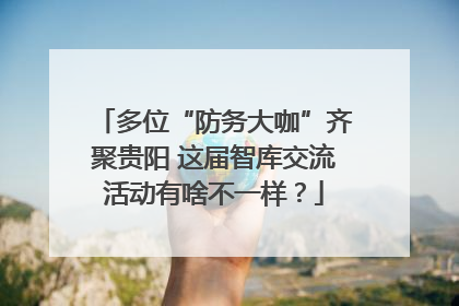 多位“防务大咖”齐聚贵阳 这届智库交流活动有啥不一样？
