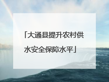 大通县提升农村供水安全保障水平