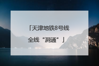 天津地铁8号线全线“洞通”