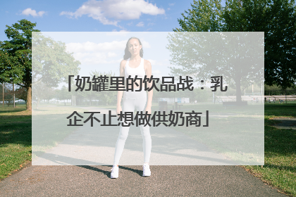 奶罐里的饮品战：乳企不止想做供奶商