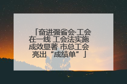 奋进强省会·工会在一线 工会法实施成效显著 市总工会亮出“成绩单”