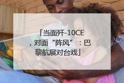 当面歼-10CE，对面“阵风”：巴黎航展对台戏