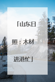 山东日照：木材进港忙