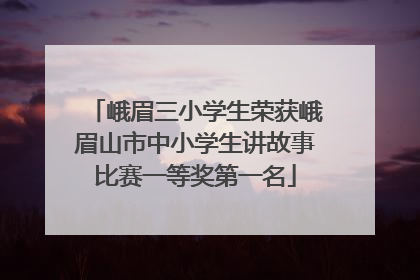 峨眉三小学生荣获峨眉山市中小学生讲故事比赛一等奖第一名