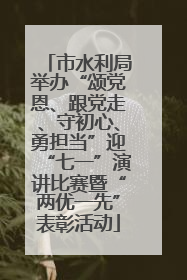 市水利局举办“颂党恩、跟党走、守初心、勇担当”迎“七一”演讲比赛暨“两优一先”表彰活动