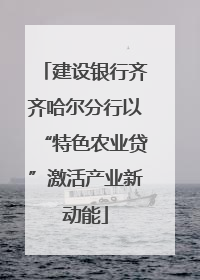 建设银行齐齐哈尔分行以“特色农业贷”激活产业新动能
