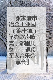 张家港市冶金工业园（锦丰镇）举办歌声嘹亮，邻里共享——退役军人音乐分享会