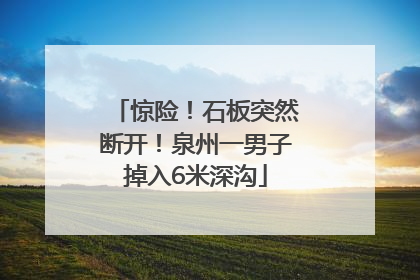 惊险！石板突然断开！泉州一男子掉入6米深沟