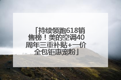 持续领跑618销售榜！美的空调40周年三重补贴+一价全包钜惠宠粉