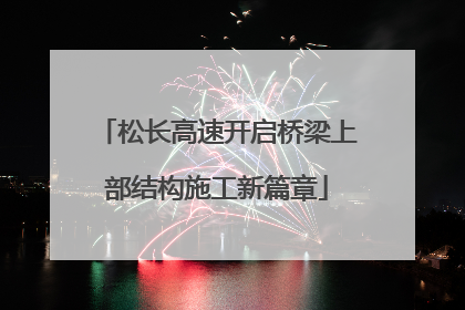 松长高速开启桥梁上部结构施工新篇章