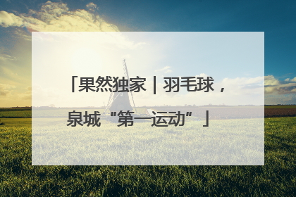 果然独家｜羽毛球，泉城“第一运动”
