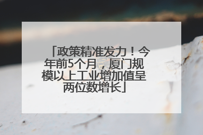 政策精准发力！今年前5个月，厦门规模以上工业增加值呈两位数增长