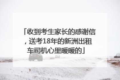 收到考生家长的感谢信，送考18年的新洲出租车司机心里暖暖的