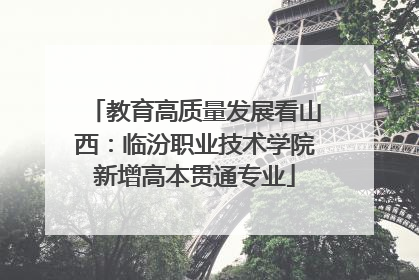 教育高质量发展看山西：临汾职业技术学院新增高本贯通专业