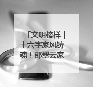 文明榜样｜十六字家风铸魂！邵翠云家庭书写大爱故事