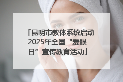 昆明市教体系统启动2025年全国“爱眼日”宣传教育活动