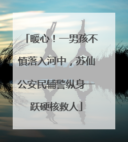 暖心！一男孩不慎落入河中，苏仙公安民辅警纵身一跃硬核救人