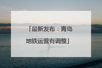 最新发布：青岛地铁运营有调整