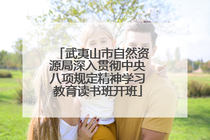 武夷山市自然资源局深入贯彻中央八项规定精神学习教育读书班开班