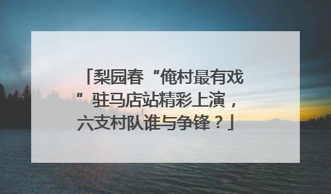 梨园春“俺村最有戏”驻马店站精彩上演，六支村队谁与争锋？