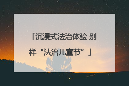 沉浸式法治体验 别样“法治儿童节”