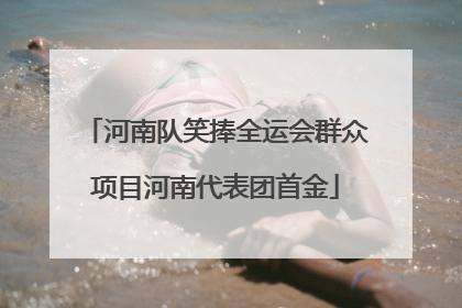 河南队笑捧全运会群众项目河南代表团首金