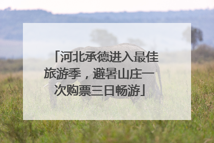 河北承德进入最佳旅游季，避暑山庄一次购票三日畅游