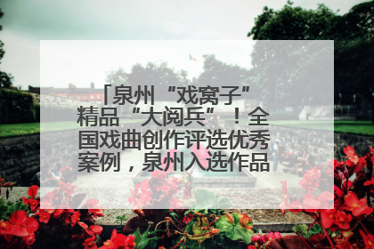 泉州“戏窝子” 精品“大阅兵”！全国戏曲创作评选优秀案例，泉州入选作品数在地级市中最多