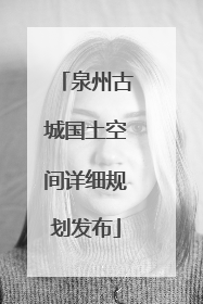 泉州古城国土空间详细规划发布