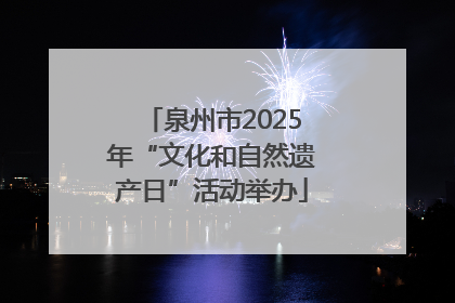 泉州市2025年“文化和自然遗产日”活动举办