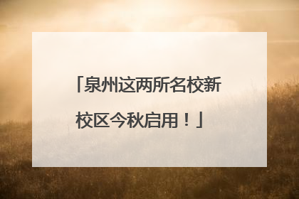 泉州这两所名校新校区今秋启用！
