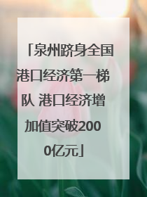 泉州跻身全国港口经济第一梯队 港口经济增加值突破2000亿元