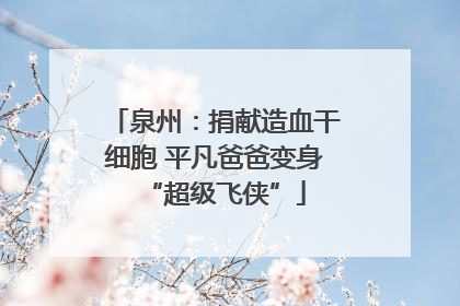 泉州：捐献造血干细胞 平凡爸爸变身“超级飞侠”