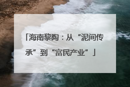 海南黎陶：从“泥间传承”到“富民产业”