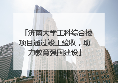 济南大学工科综合楼项目通过竣工验收，助力教育强国建设