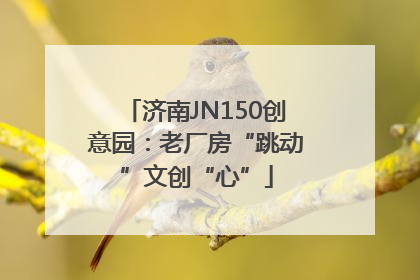 济南JN150创意园：老厂房“跳动”文创“心”