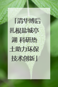 清华博后扎根盐城亭湖 科研热土助力环保技术创新